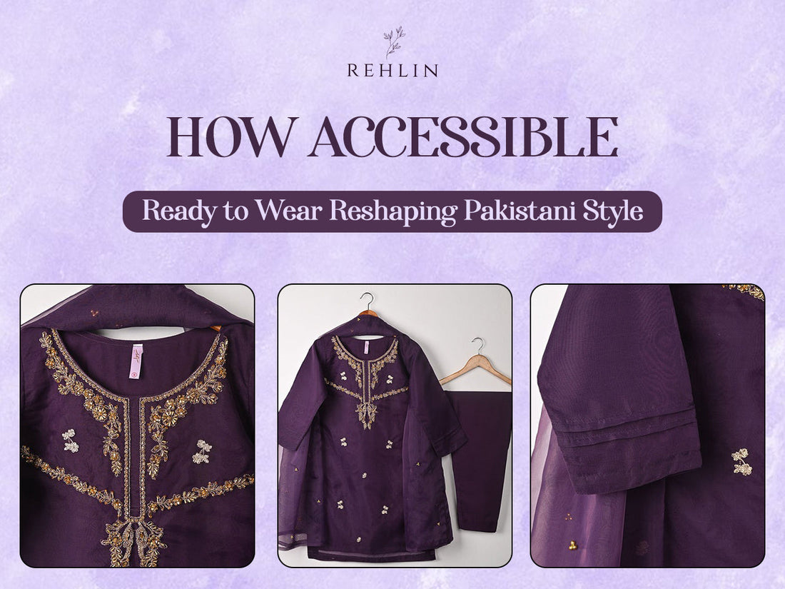 How Accessible Ready to Wear is Reshaping Pakistani Style