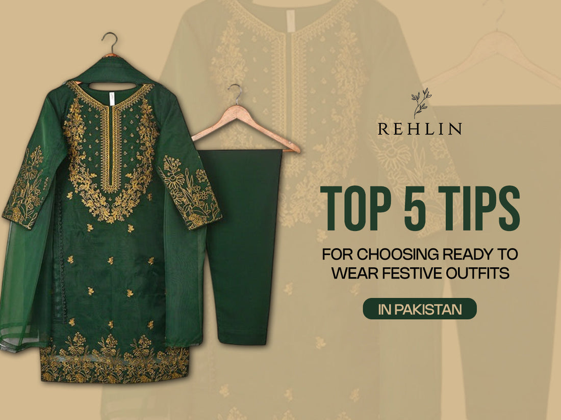 Top 5 Tips for Choosing Ready to Wear Festive Outfits in Pakistan